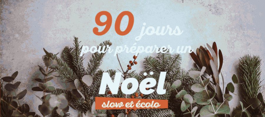 90 jours de conseils pour préparer une fête de Noel slow et écologique | Échoppe Végétale
